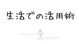 生活での活用術